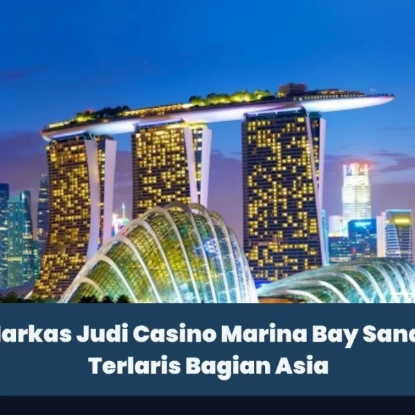 Markas Judi Casino Marina Bay Sands Terlaris Bagian Asia