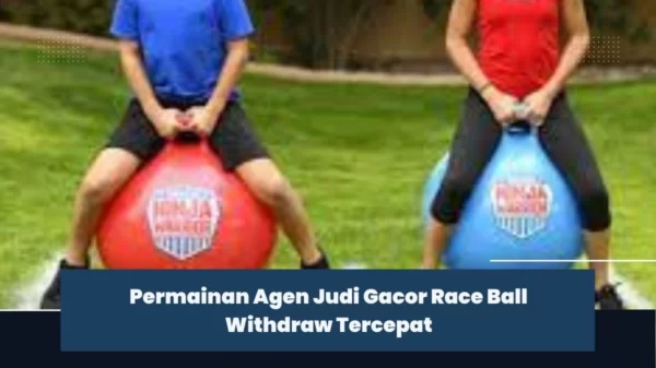 Permainan Agen Judi Gacor Race Ball Withdraw Tercepat