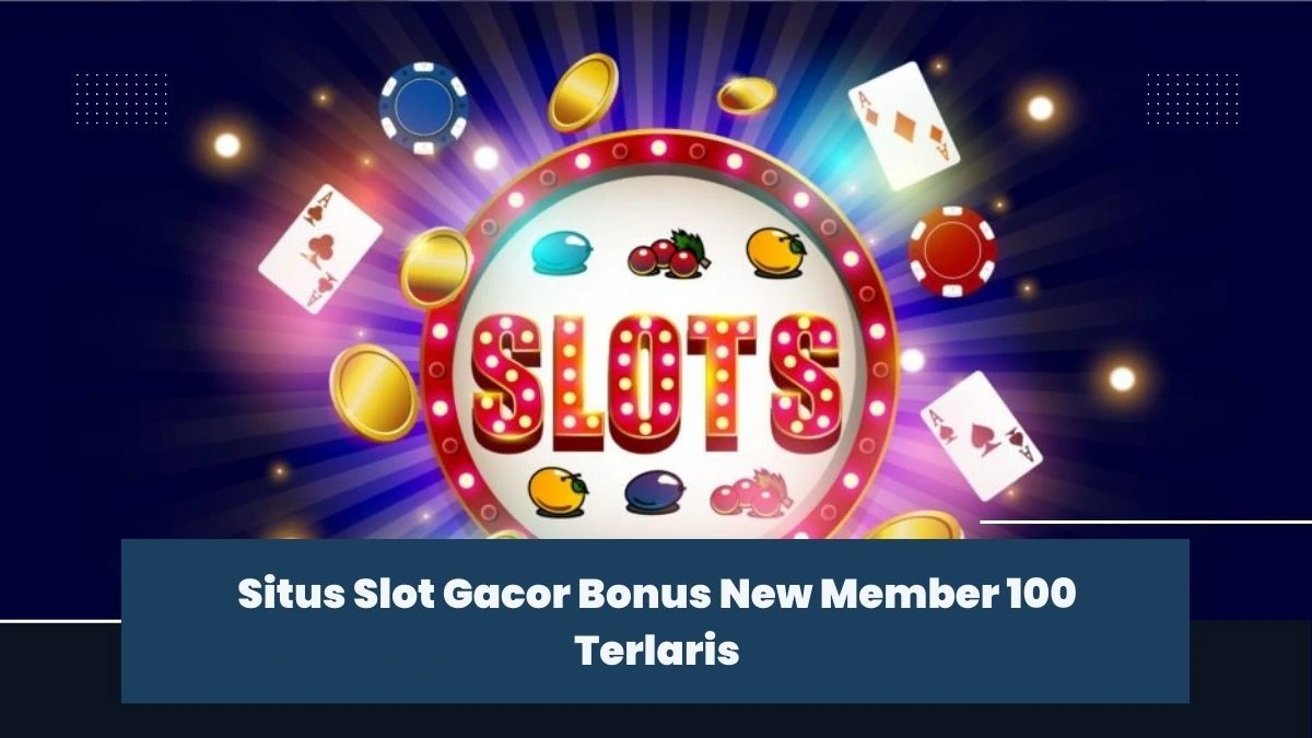 Situs Slot Gacor Bonus New Member 100 Terlaris