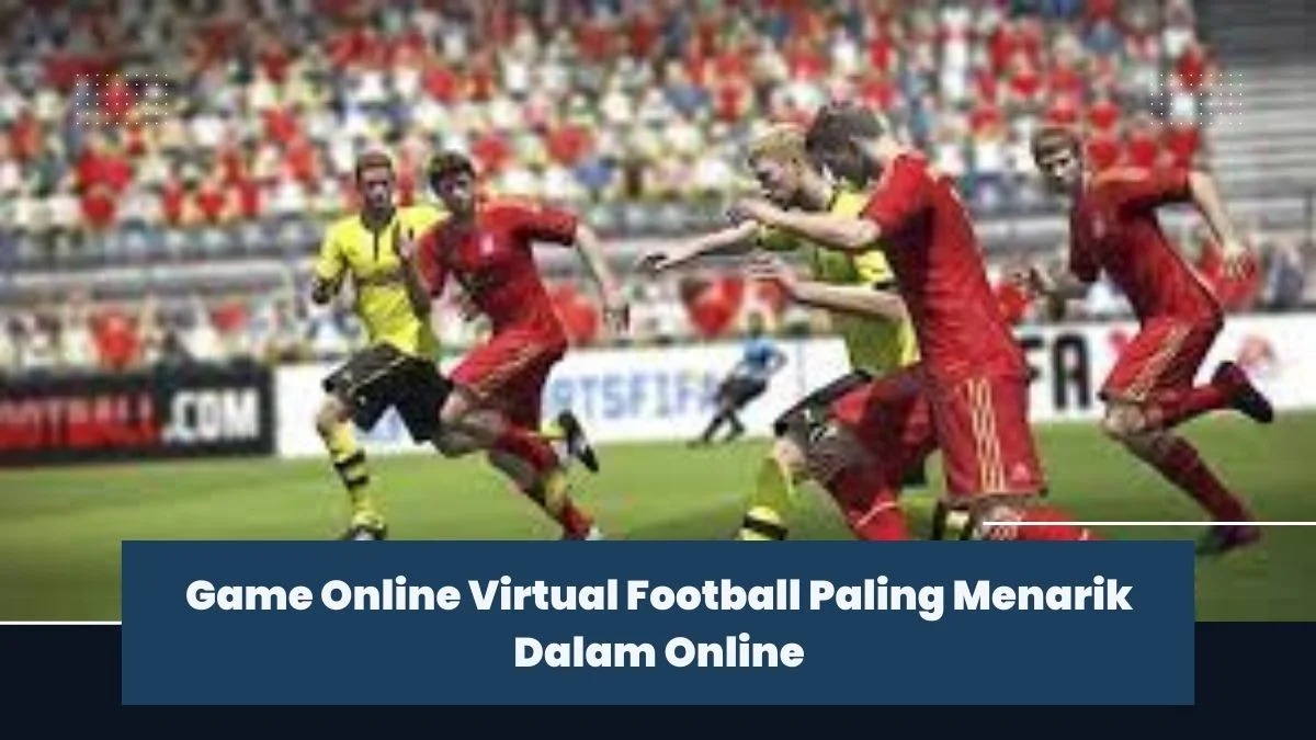 Game Online Virtual Football Paling Menarik Dalam Online