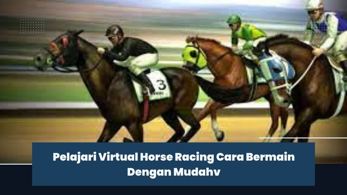 Pelajari Virtual Horse Racing Cara Bermain Dengan Mudah