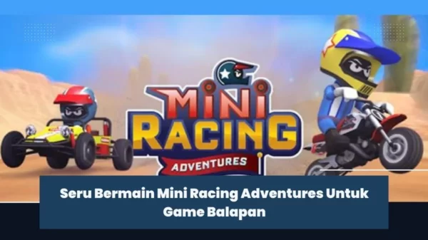 Seru Bermain Mini Racing Adventures Untuk Game Balapan